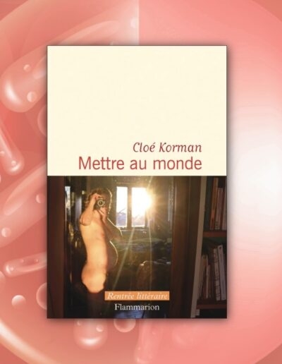 Cloé Korman, Mettre au monde : vie, chair, liberté Cloé Korman, Mettre au monde : vie, chair, liberté